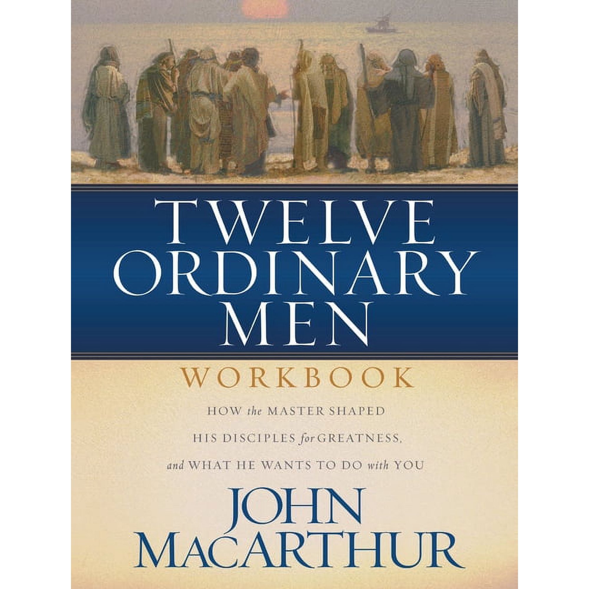 Twelve Ordinary Men Workbook: How the Master Shaped His Disciples for Greatness, and What He Wants to Do with You, (Paperback)