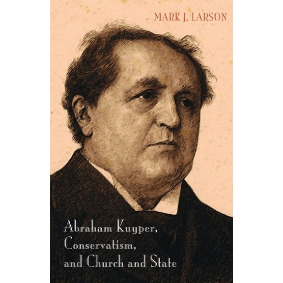 Abraham Kuyper, Conservatism, and Church and State (Hardcover)