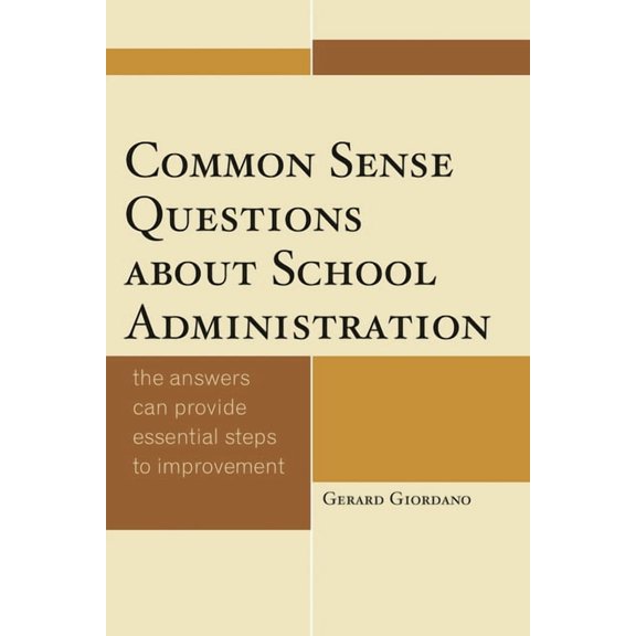 Common Sense Questions about School Administration: The Answers Can Provide Essential Steps to Improvement, (Paperback)