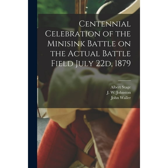 Centennial Celebration of the Minisink Battle on the Actual Battle Field July 22d, 1879, (Paperback)