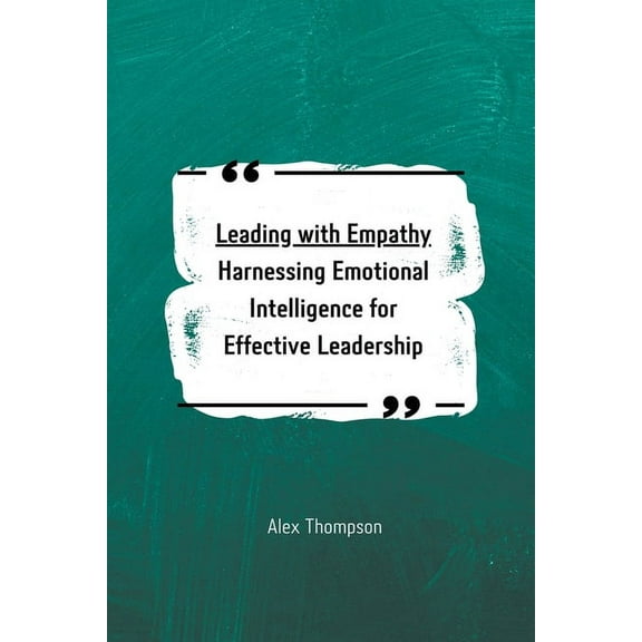 Leading with Empathy: Harnessing Emotional Intelligence for Effective Leadership, (Paperback)