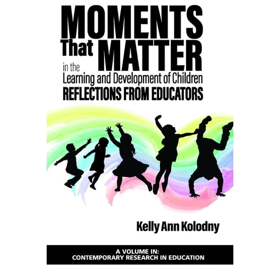 Contemporary Research in Education Moments That Matter in the Learning and Development of Children: Reflections from Educators, (Hardcover)