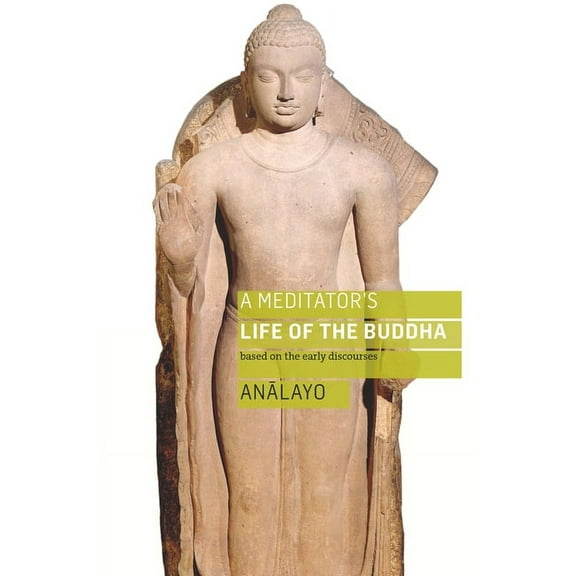 A Meditator's Life of the Buddha: Based on the Early Discourses, (Paperback)