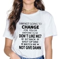 thumbnail image 2 of I AM NOT GOING TO CHANGEFOR YOUOR ANYONE ELSE Funny T-Shirt Women Tops, 2 of 4