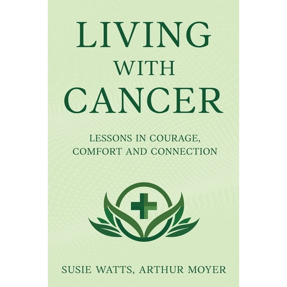 Living with Cancer: Lessons in Courage, Comfort and Connection, (Paperback)