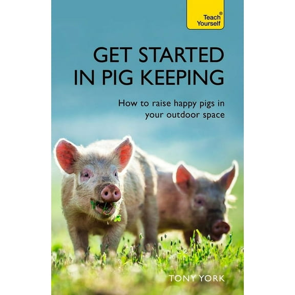 Get Started In Pig Keeping : How to Raise Happy Pigs in your Outdoor Space (Paperback)