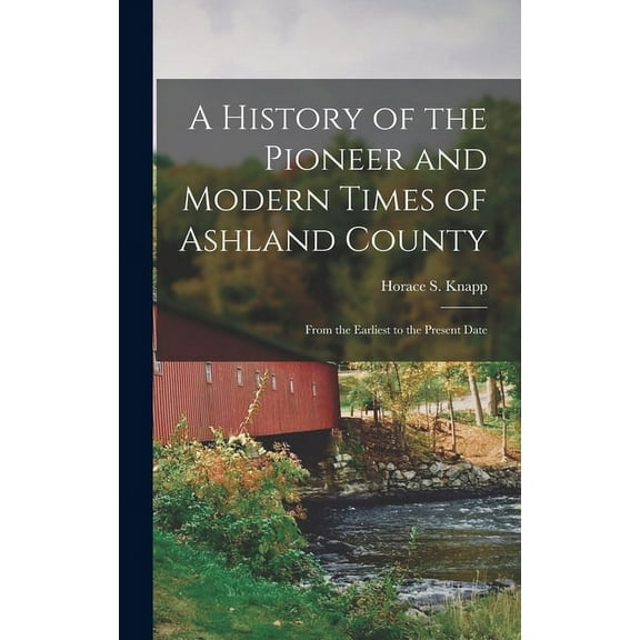 A History of the Pioneer and Modern Times of Ashland County, (Hardcover)