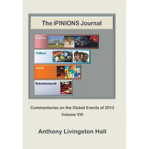 The iPINIONS Journal : Commentaries on the Global Events of 2012-Volume VIII (Hardcover)