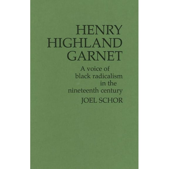 Contributions in American History Henry Highland Garnet: A Voice of Black Radicalism in the Nineteenth Century, (Hardcover)