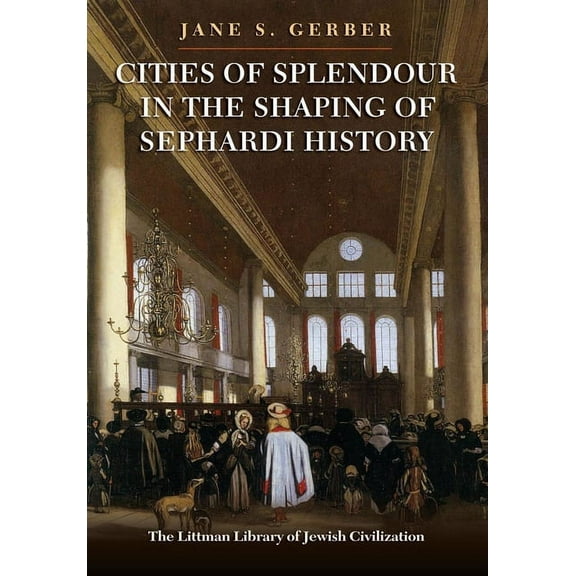 Littman Library of Jewish Civilization Cities of Splendour in the Shaping of Sephardi History, (Paperback)