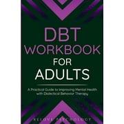 DBT Workbook for Adults: A Practical Guide to Improving Mental Health with Dialectical Behavior Therapy (Paperback)