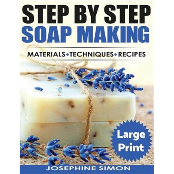 Ste by Step Soap Making : Material, Techniques, Recipes