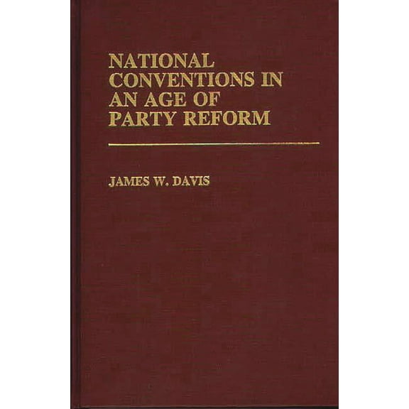 Contributions in Political Science National Conventions in an Age of Party Reform, (Hardcover)