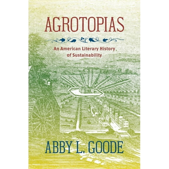 Agrotopias: An American Literary History of Sustainability, (Hardcover)
