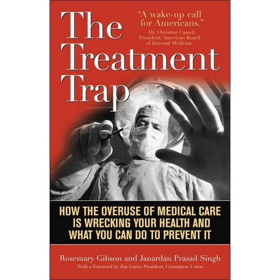 Treatment Trap: How the Overuse of Medical Care is Wrecking Your Health and What You Can Do to Prevent It, (Paperback)