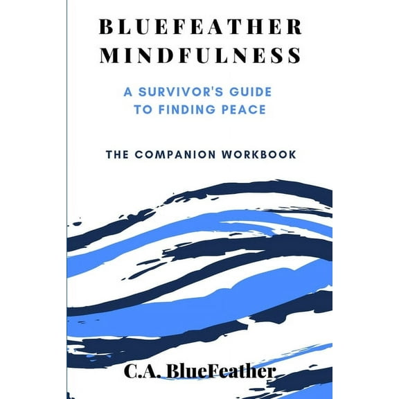 BlueFeather Mindfulness: A Survivor's Guide to Finding Peace: The Companion Workbook (Paperback)