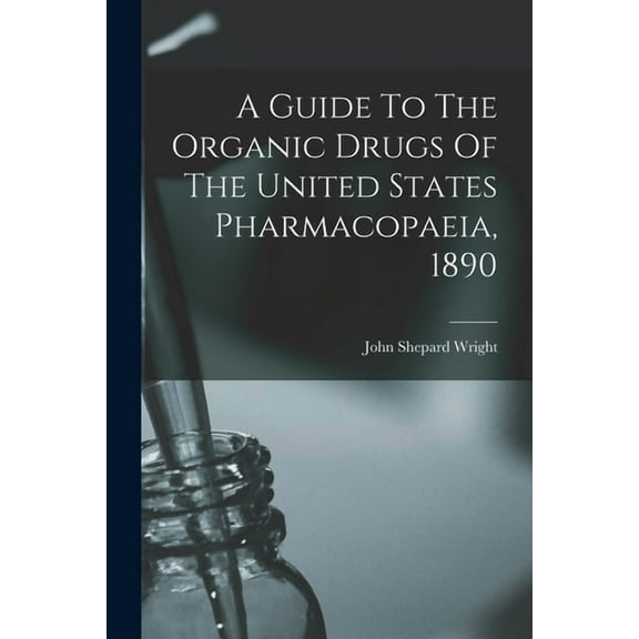 A Guide To The Organic Drugs Of The United States Pharmacopaeia, 1890, (Paperback)