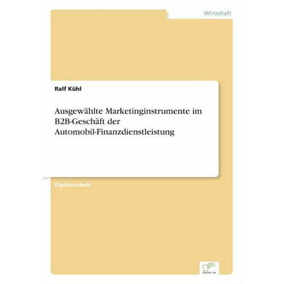 Ausgewählte Marketinginstrumente im B2B-Geschäft der Automobil-Finanzdienstleistung, (Paperback)