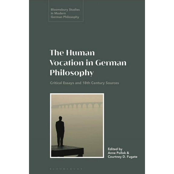 Bloomsbury Studies in Modern German Phil The Human Vocation in German Philosophy: Critical Essays and 18th Century Sources, (Paperback)