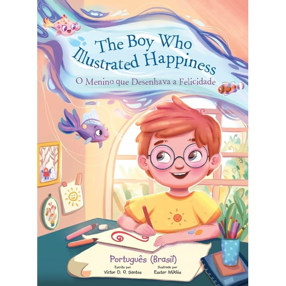 The Boy Who Illustrated Happiness / O Menino Que Desenhava a Felicidade - Portuguese (Brazil) Edition: Children's Pictur, (Hardcover)