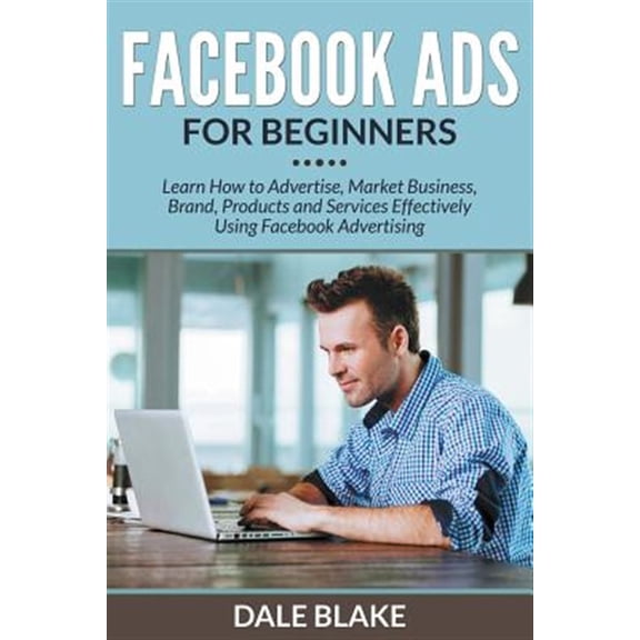 Pre-Owned Facebook Ads For Beginners: Learn How to Advertise, Market Business, Brand, Products and Services Effectively Using Facebook Advertising (Paperback)