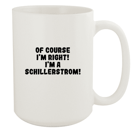 

Of Course I m Right! I m A Schillerstrom! - Ceramic 15oz White Mug White