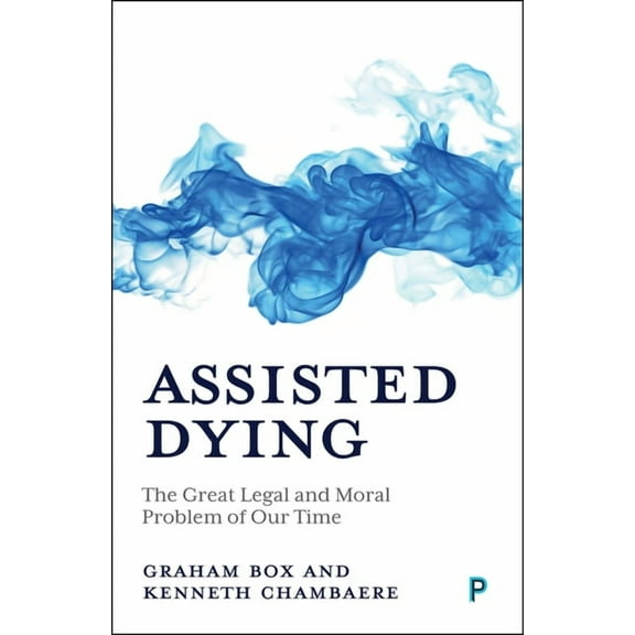 Assisted Dying: The Great Legal and Moral Problem of Our Time, (Paperback)