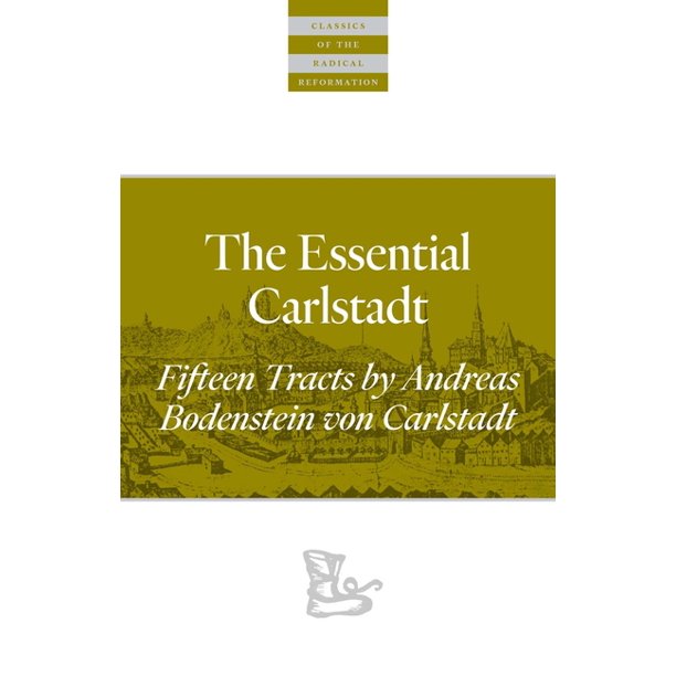 Classics of the Radical Reformation The Essential Carlstadt Fifteen
