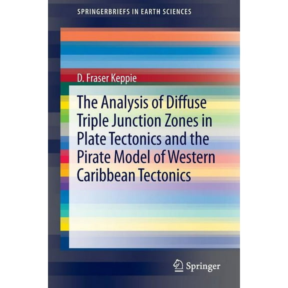 Springerbriefs in Earth Sciences The Analysis of Diffuse Triple Junction Zones in Plate Tectonics and the Pirate Model of Western Caribbean Tectonics, (Paperback)