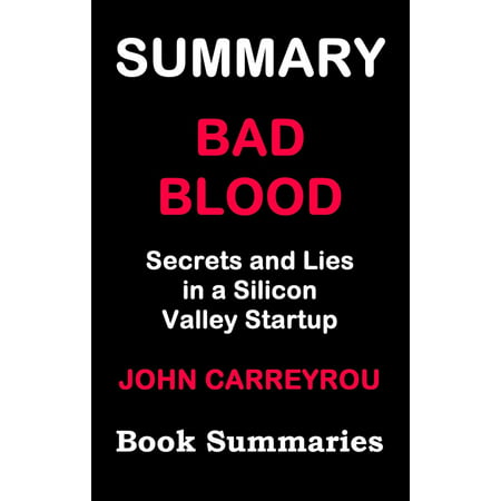 Summary of BAD BLOOD - Secrets and Lies in a Silicon Valley Startup( Based on John Carreyrou's book) -
