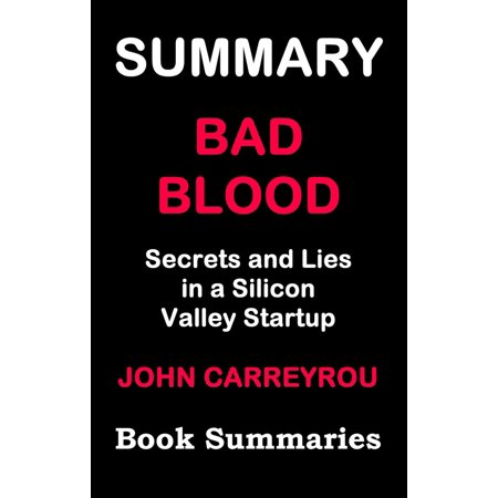 Summary of BAD BLOOD - Secrets and Lies in a Silicon Valley Startup( Based on John Carreyrou's book) -