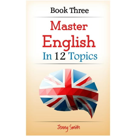 Thai English Phrase Book Master English in 12 Topics: Book Three: 182 intermediate words and phrases explained - eBook ()