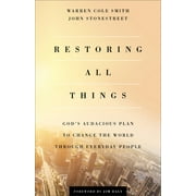 JOHN STONESTREET; WARREN COLE SMITH; JIM DALY Restoring All Things: God's Audacious Plan to Change the World Through Everyday People, (Paperback)