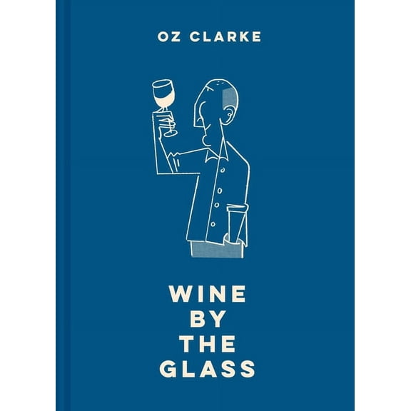 Oz Clarke Wine by the Glass: Helping You Find the Flavours and Styles You Enjoy, (Hardcover)