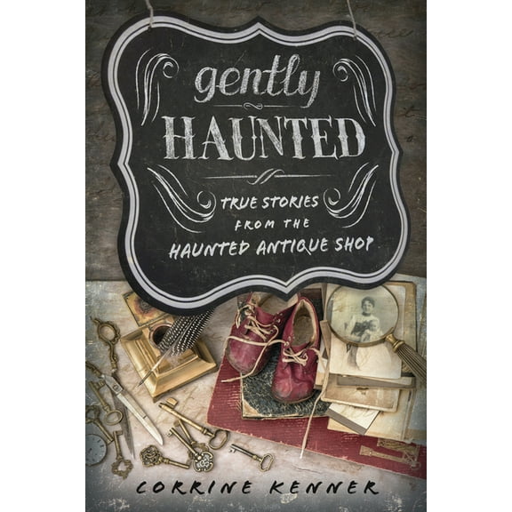 Gently Haunted: True Stories from the Haunted Antique Shop (Paperback)