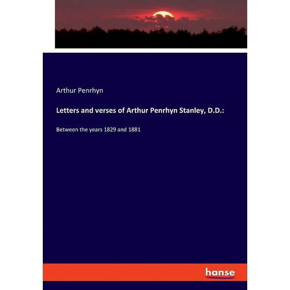 Letters and verses of Arthur Penrhyn Stanley, D.D. : Between the years 1829 and 1881 (Paperback)