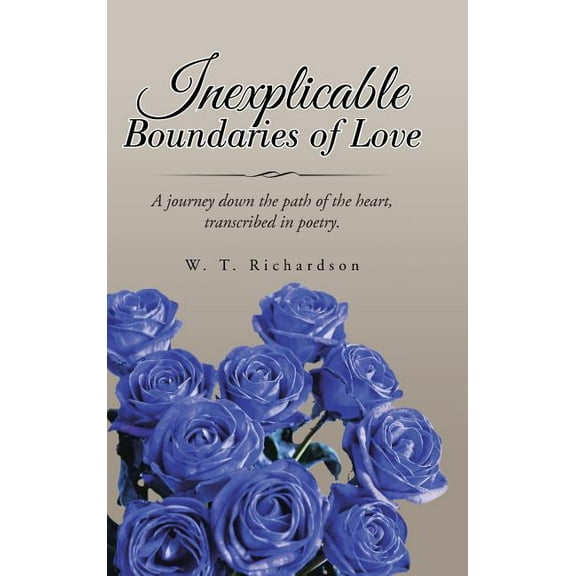 Inexplicable Boundaries of Love: A journey down the path of the heart, transcribed in poetry. (Hardcover)