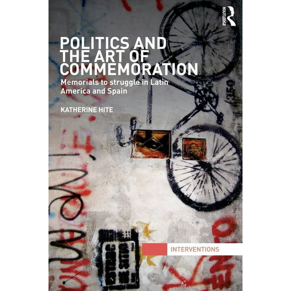 Interventions Politics and the Art of Commemoration: Memorials to struggle in Latin America and Spain, (Paperback)