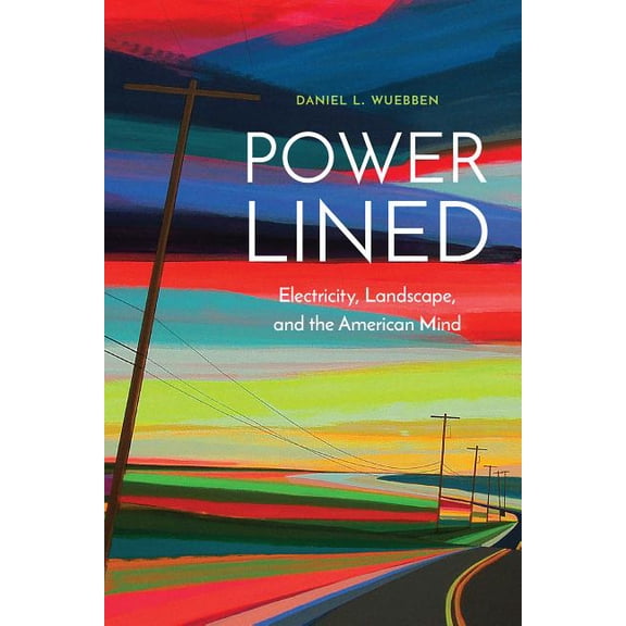 Power-Lined: Electricity, Landscape, and the American Mind, (Hardcover)