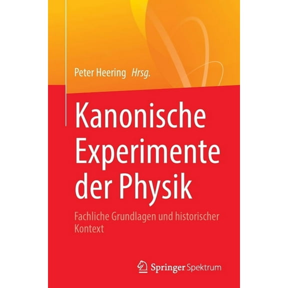 Kanonische Experimente Der Physik: Fachliche Grundlagen Und Historischer Kontext, (Paperback)