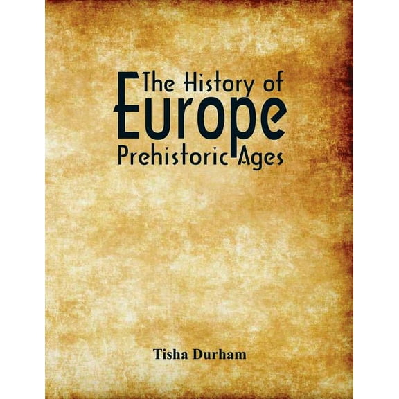 History of Europe The History of Europe: Prehistoric Ages, (Paperback)