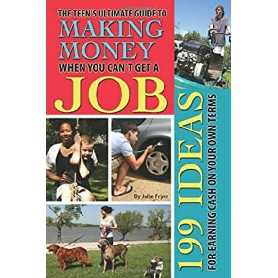 Pre-Owned The Teen's Ultimate Guide to Making Money When You Can't Get a Job: 199 Ideas for Earning Cash on Your Own Terms (Paperback) 1601386117 9781601386113