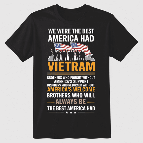 Vietnam Veteran Shirt - We Were The Best America Had - Patriotic Military Brotherhood Tee