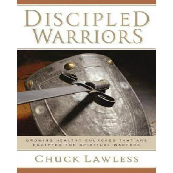 Discipled Warriors: Growing Healthy Churches That Are Equipped for Spiritual Warfare
