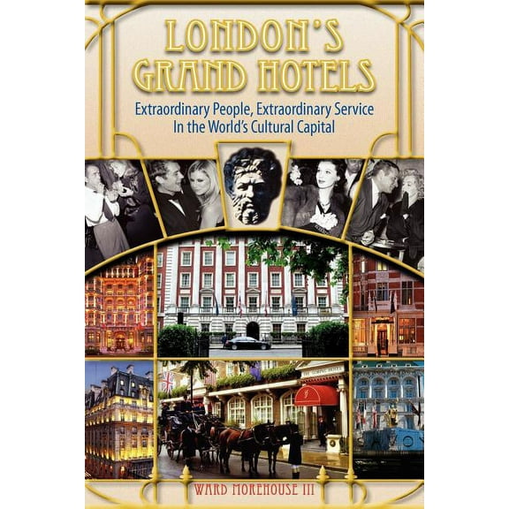 London's Grand Hotels - Extraordinary People, Extraordinary Service in the World's Cultural Capital, (Paperback)