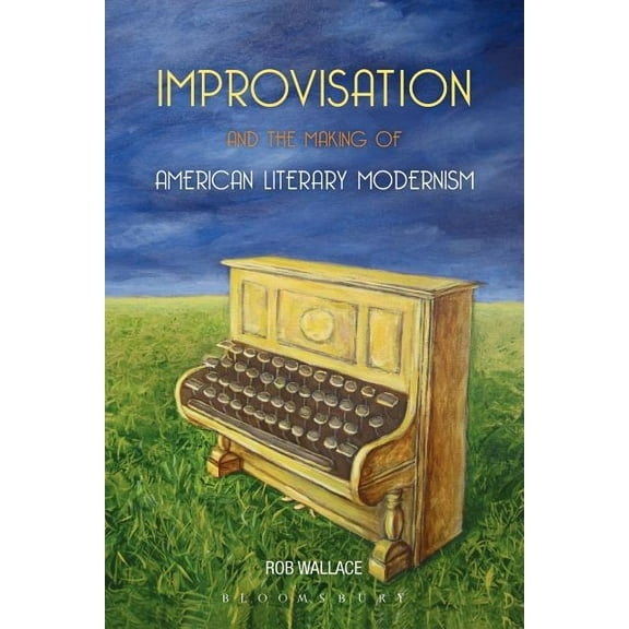 Improvisation and the Making of American Literary Modernism, (Paperback)