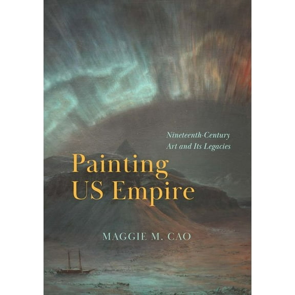 Painting Us Empire: Nineteenth-Century Art and Its Legacies, (Hardcover)