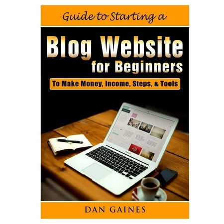 Guide to Starting a Blog Website for Beginners : To Make Money, Income, Steps, & Tools (Paperback)
