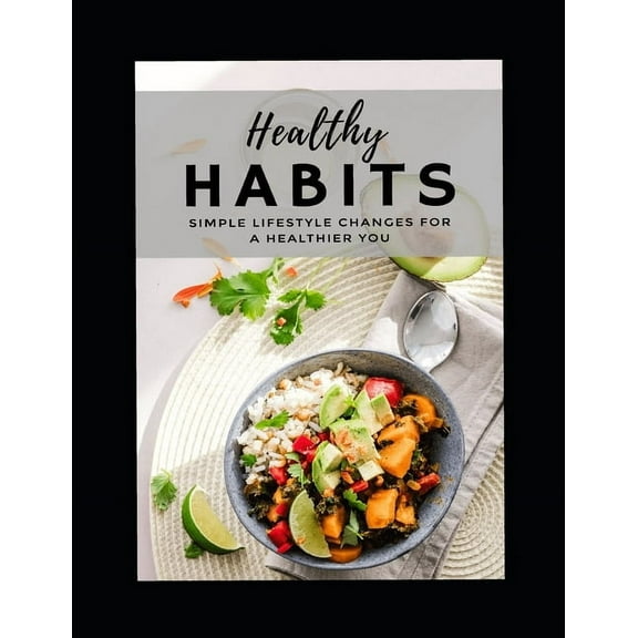 Healthy Habits: Simple Life Style Changes For A Healthier You (Paperback)