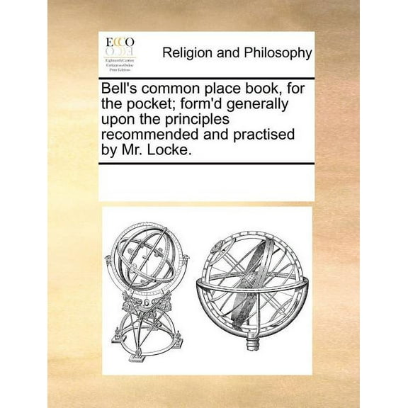 Bell's Common Place Book, for the Pocket; Form'd Generally Upon the Principles Recommended and Practised by Mr. Locke., (Paperback)